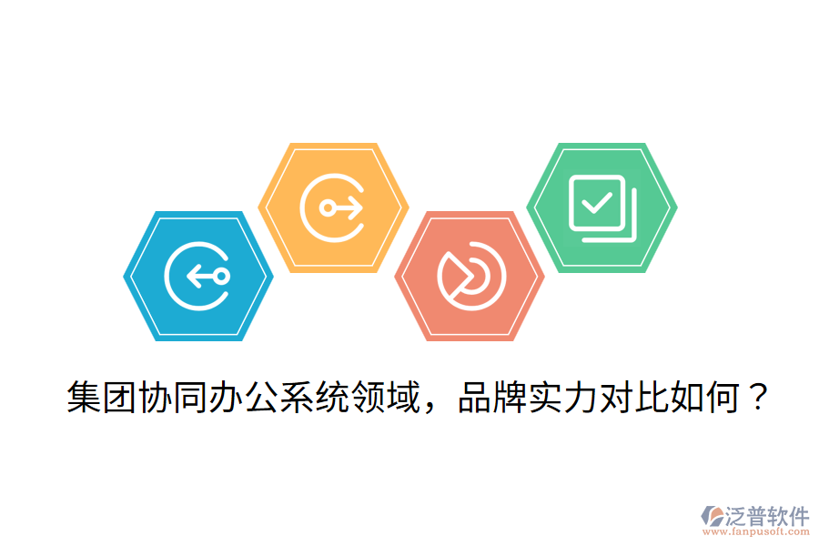  集團(tuán)協(xié)同辦公系統(tǒng)領(lǐng)域，品牌實(shí)力對(duì)比如何？