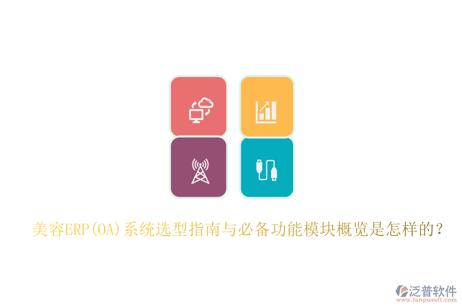 美容ERP(OA)系統(tǒng)選型指南與必備功能模塊概覽是怎樣的？