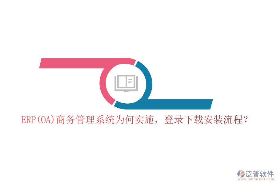 ERP(OA)商務(wù)管理系統(tǒng)為何實(shí)施，登錄下載安裝流程？