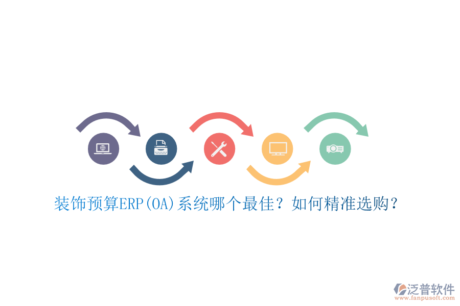 裝飾預(yù)算ERP(OA)系統(tǒng)哪個最佳？如何精準(zhǔn)選購？