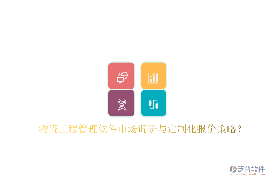 物資工程管理軟件市場調(diào)研與定制化報價策略?