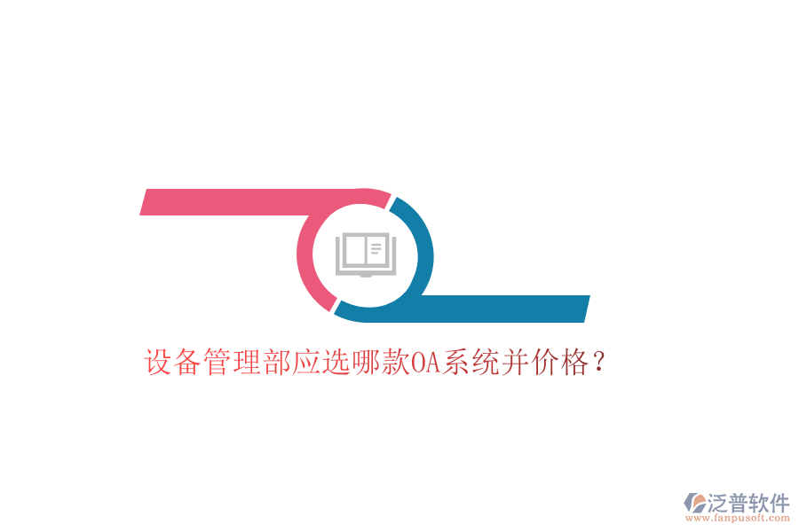  設(shè)備管理部應(yīng)選哪款OA系統(tǒng)并價格？