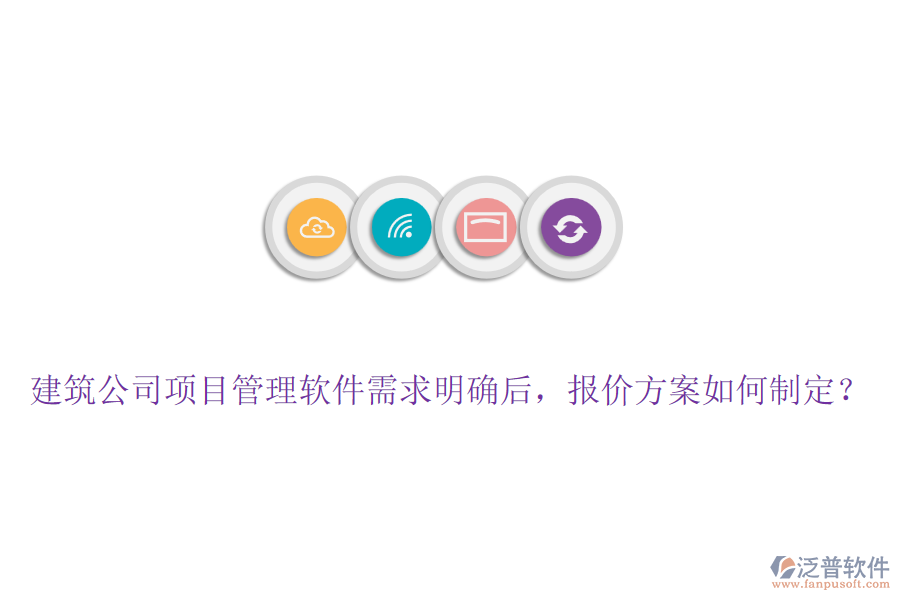 建筑公司項目管理軟件需求明確后，報價方案如何制定？