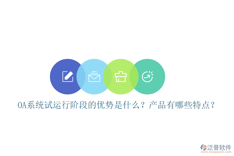  OA系統(tǒng)試運(yùn)行階段的優(yōu)勢(shì)是什么？產(chǎn)品有哪些特點(diǎn)？