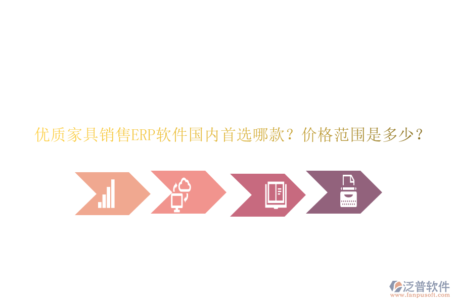 優(yōu)質(zhì)家具銷售ERP軟件國內(nèi)首選哪款？價(jià)格范圍是多少？