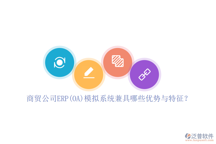 商貿(mào)公司ERP(OA)模擬系統(tǒng)兼具哪些優(yōu)勢(shì)與特征?