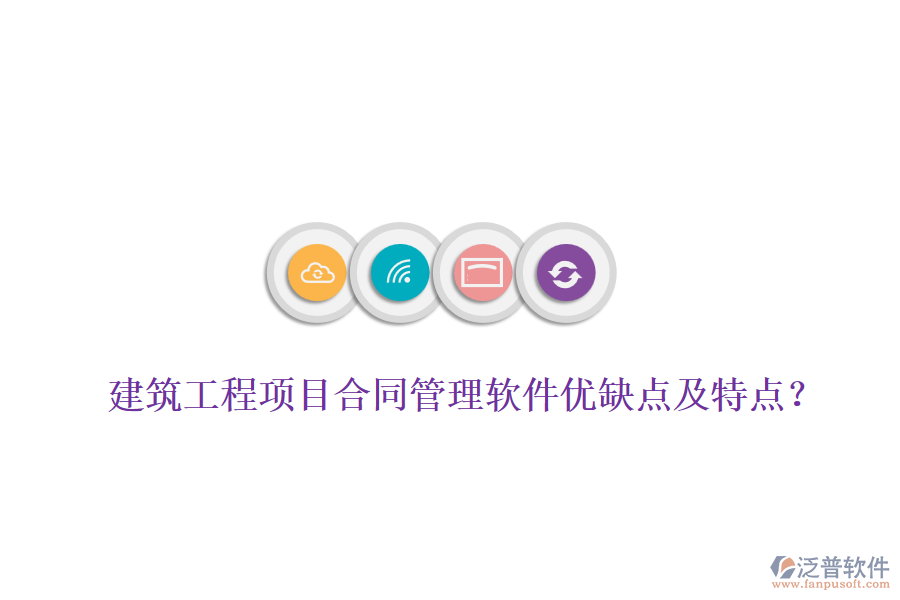 建筑工程項目合同管理軟件優(yōu)缺點及特點?