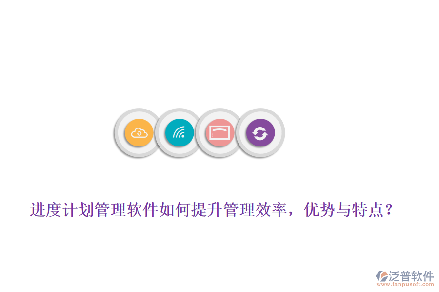 進(jìn)度計(jì)劃管理軟件如何提升管理效率，優(yōu)勢與特點(diǎn)？