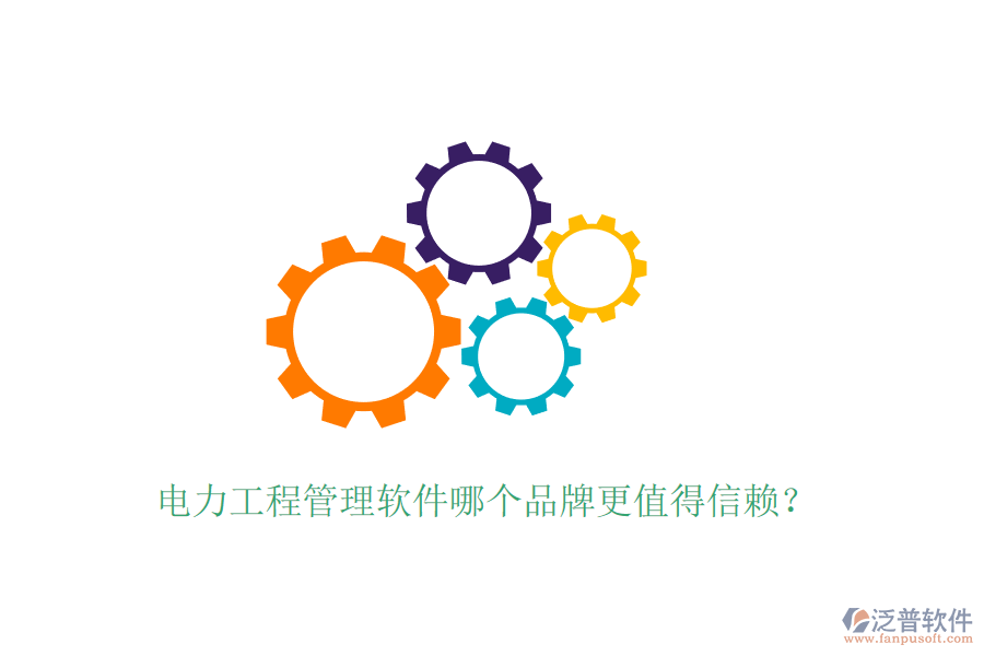電力工程管理軟件哪個(gè)品牌更值得信賴？
