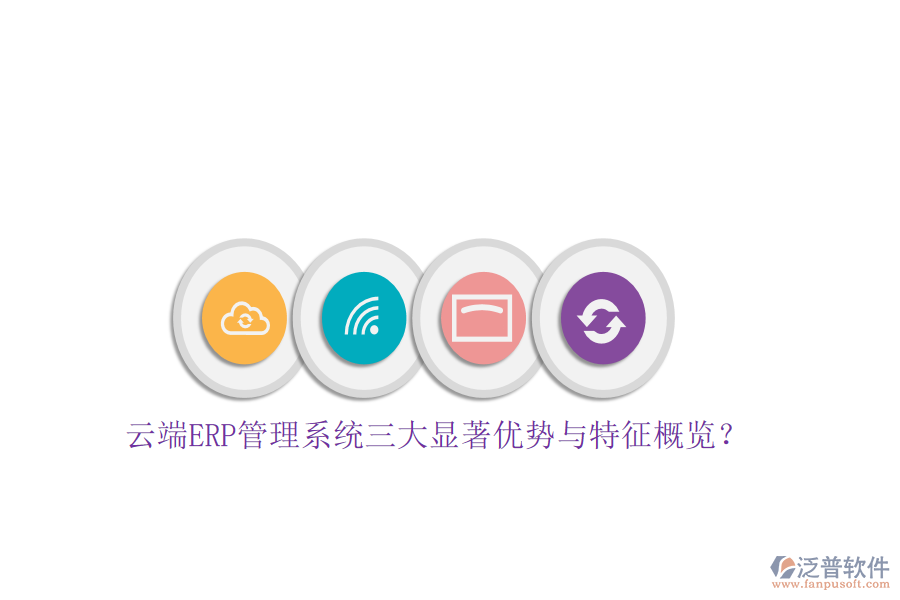 云端ERP管理系統(tǒng)三大顯著優(yōu)勢(shì)與特征概覽？