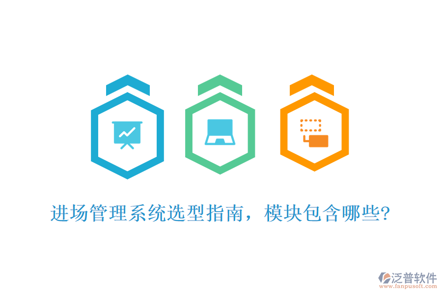 進(jìn)場(chǎng)管理系統(tǒng)選型指南，模塊包含哪些?