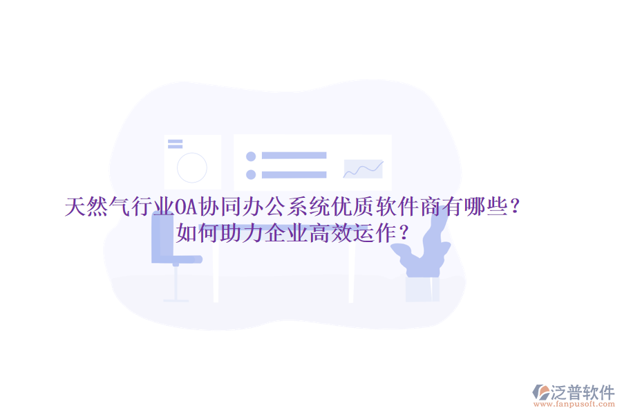 天然氣行業(yè)OA協(xié)同辦公系統(tǒng)優(yōu)質軟件商有哪些？如何助力企業(yè)高效運作？