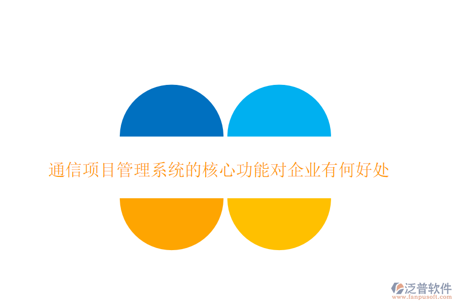 通信項(xiàng)目管理系統(tǒng)的核心功能對(duì)企業(yè)有何好處
