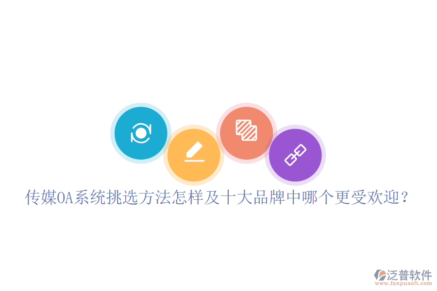  傳媒OA系統(tǒng)挑選方法怎樣及十大品牌中哪個(gè)更受歡迎？