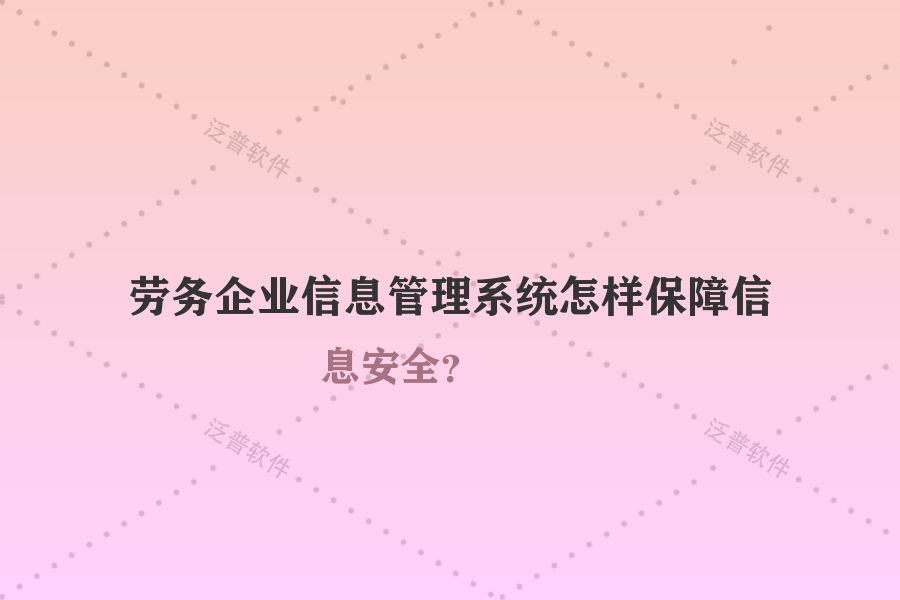 勞務(wù)企業(yè)信息管理系統(tǒng)怎樣保障信息安全？