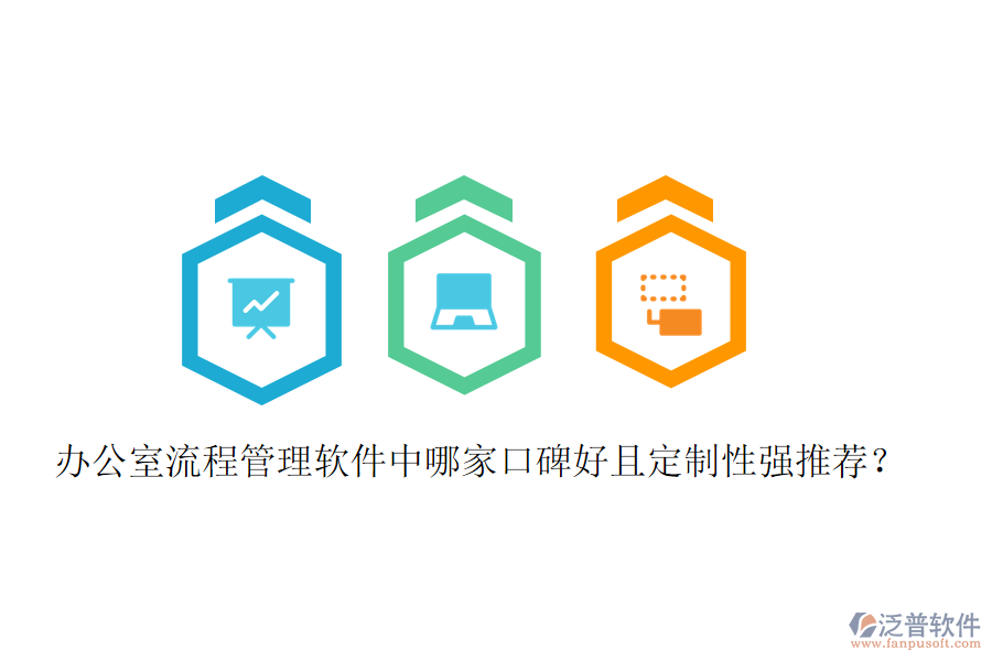  辦公室流程管理軟件中哪家口碑好且定制性強推薦？