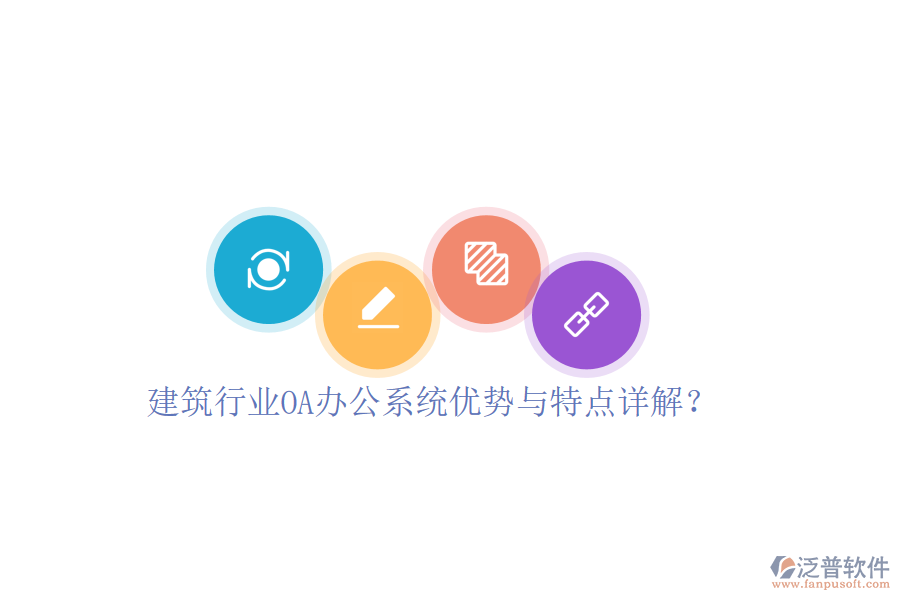  建筑行業(yè)OA辦公系統(tǒng)優(yōu)勢(shì)與特點(diǎn)詳解？