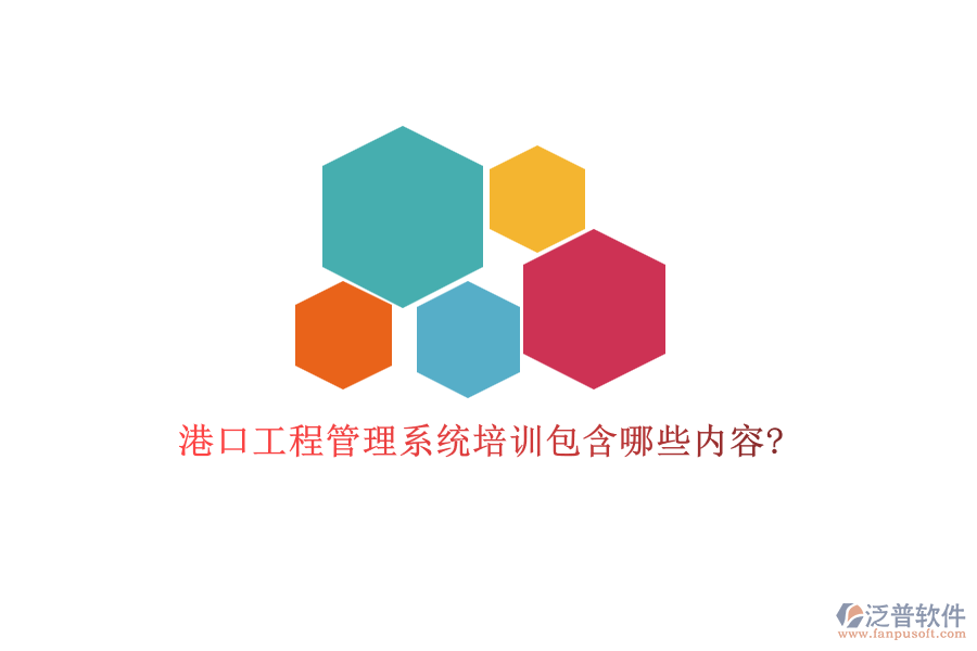 港口工程管理系統(tǒng)培訓包含哪些內(nèi)容?