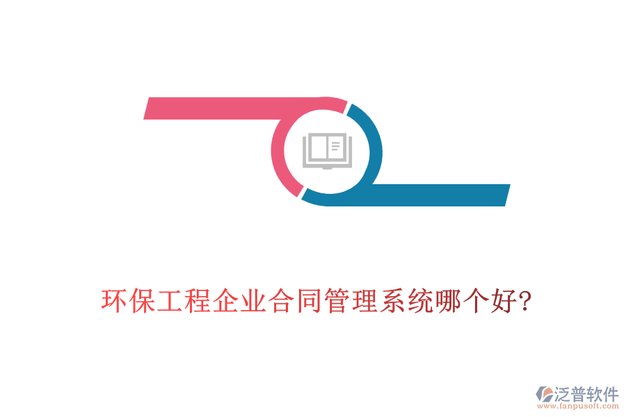 環(huán)保工程企業(yè)合同管理系統(tǒng)哪個好?