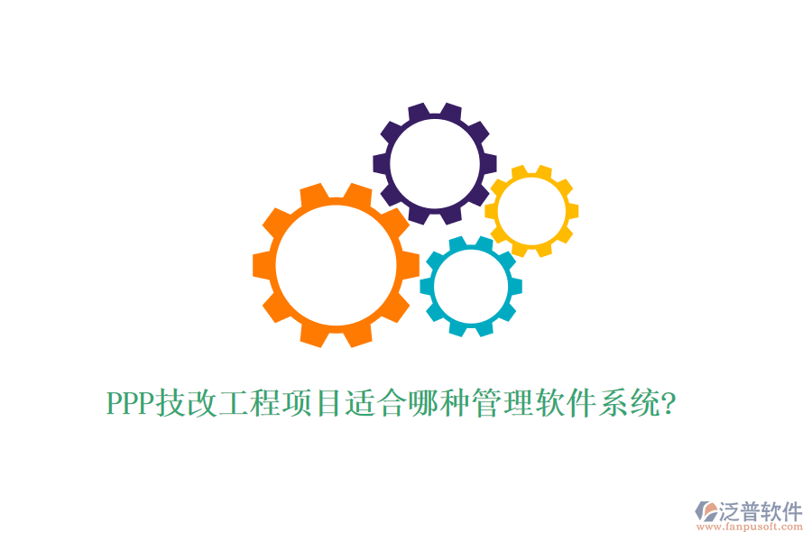 PPP技改工程項目適合哪種管理軟件系統(tǒng)?
