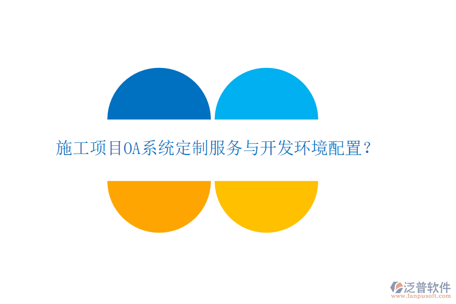  施工項目OA系統(tǒng)定制服務(wù)與開發(fā)環(huán)境配置？