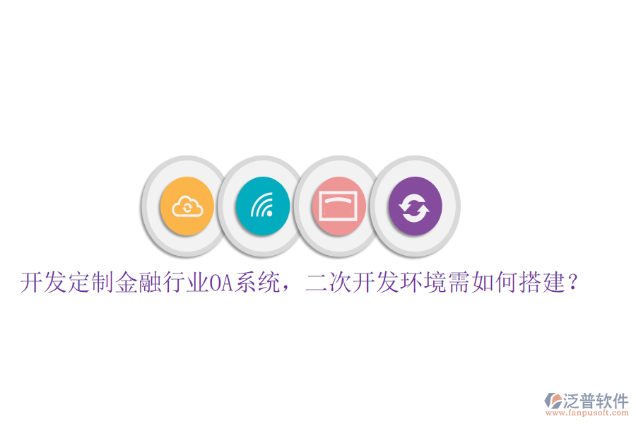  開發(fā)定制金融行業(yè)OA系統(tǒng)，<a href=http://m.napavibes.com/Implementation/kaifa/ target=_blank class=infotextkey>二次開發(fā)</a>環(huán)境需如何搭建？