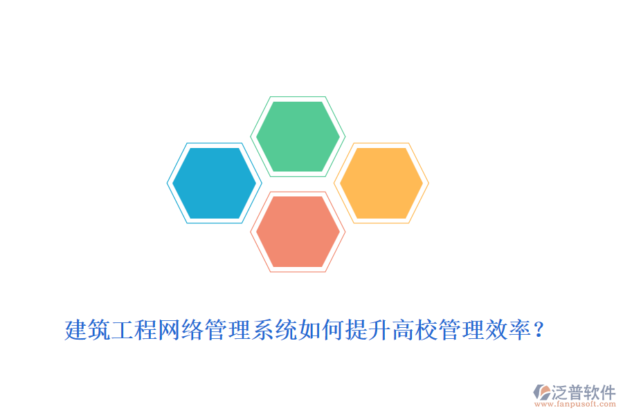 建筑工程網(wǎng)絡(luò)管理系統(tǒng)如何提升高校管理效率？