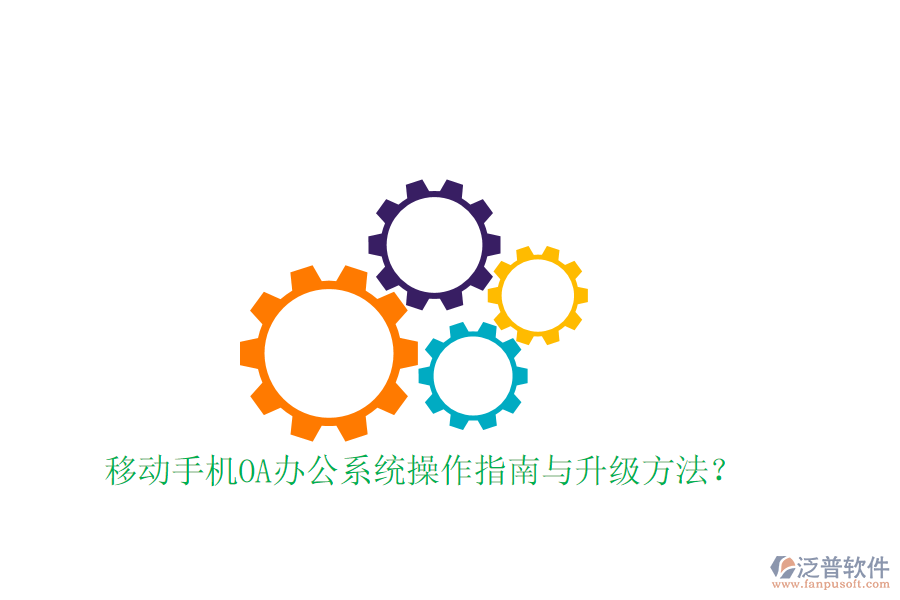  移動(dòng)手機(jī)OA辦公系統(tǒng)操作指南與升級(jí)方法？