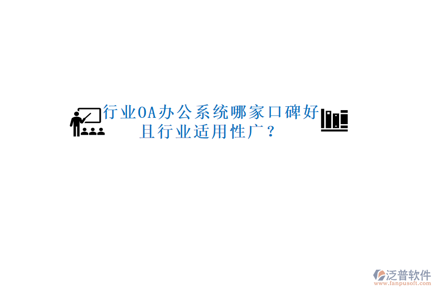  行業(yè)OA辦公系統(tǒng)哪家口碑好且行業(yè)適用性廣？