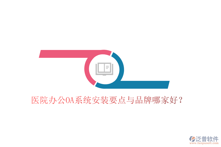  醫(yī)院辦公OA系統(tǒng)安裝要點與品牌哪家好？