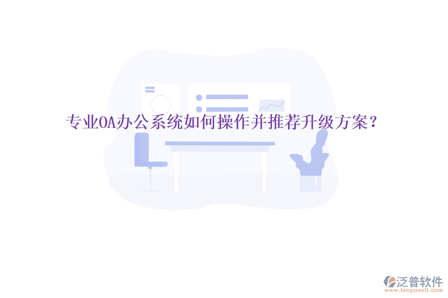  專業(yè)OA辦公系統(tǒng)如何操作并推薦升級(jí)方案？