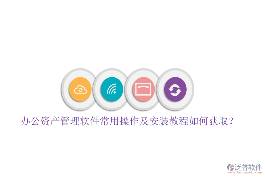  辦公資產(chǎn)管理軟件常用操作及安裝教程如何獲取？