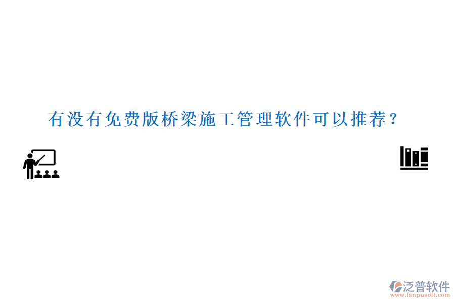 有沒(méi)有免費(fèi)版橋梁施工管理軟件可以推薦？