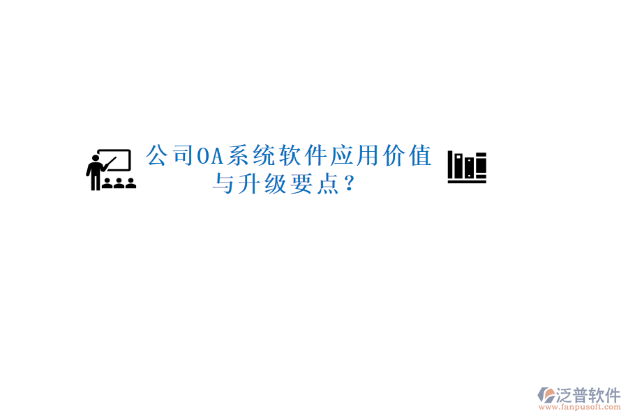 公司OA系統(tǒng)軟件應(yīng)用價(jià)值與升級(jí)要點(diǎn)？
