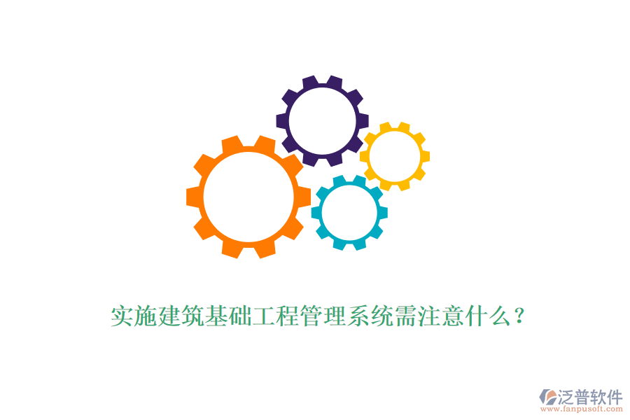 實施建筑基礎(chǔ)工程管理系統(tǒng)需注意什么？
