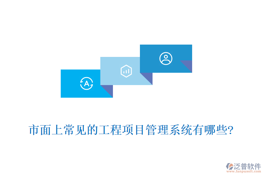 市面上常見(jiàn)的工程項(xiàng)目管理系統(tǒng)有哪些?