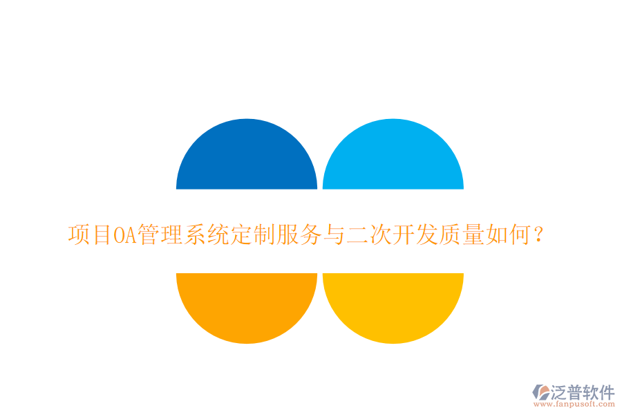 項(xiàng)目OA管理系統(tǒng)定制服務(wù)與二次開(kāi)發(fā)質(zhì)量如何?