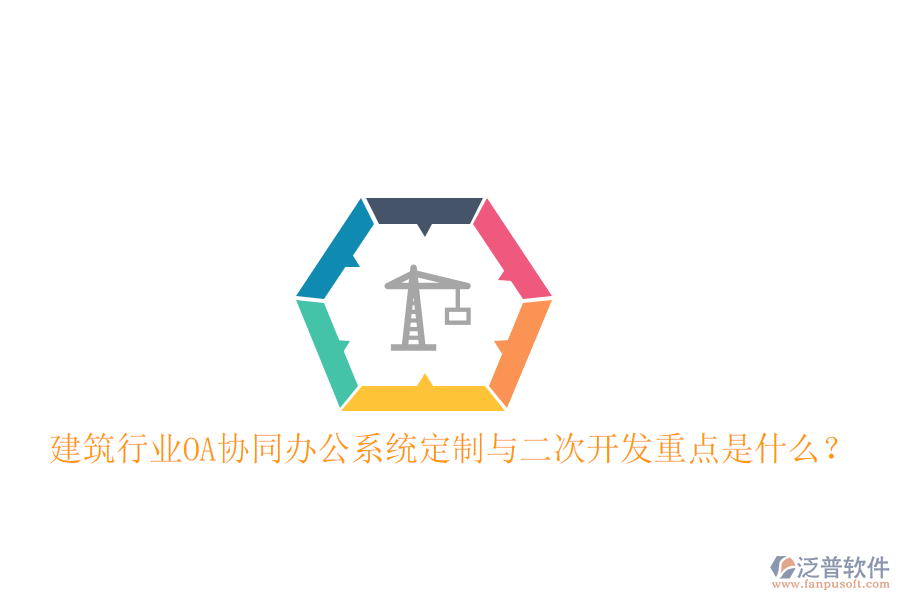  建筑行業(yè)OA協(xié)同辦公系統(tǒng)定制與二次開發(fā)重點是什么？