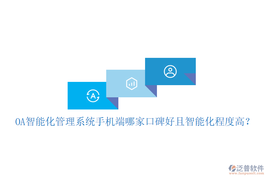  OA智能化管理系統(tǒng)手機端哪家口碑好且智能化程度高？