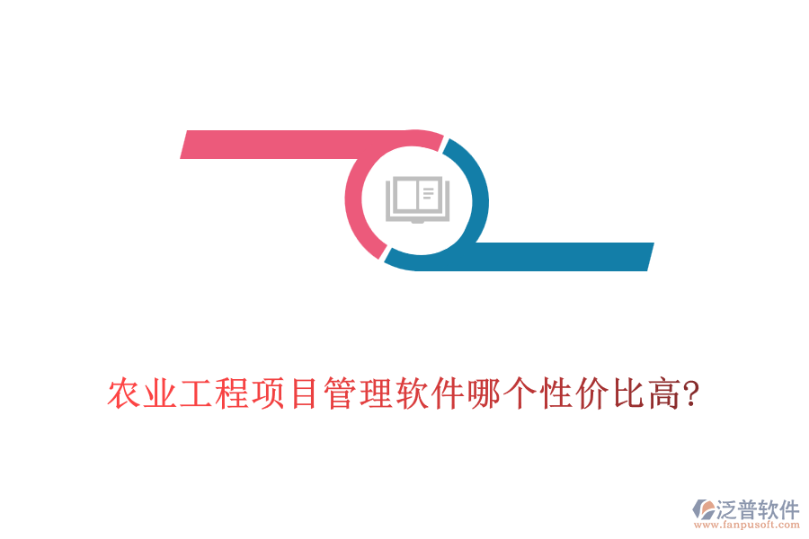 農(nóng)業(yè)工程項(xiàng)目管理軟件哪個性價(jià)比高?