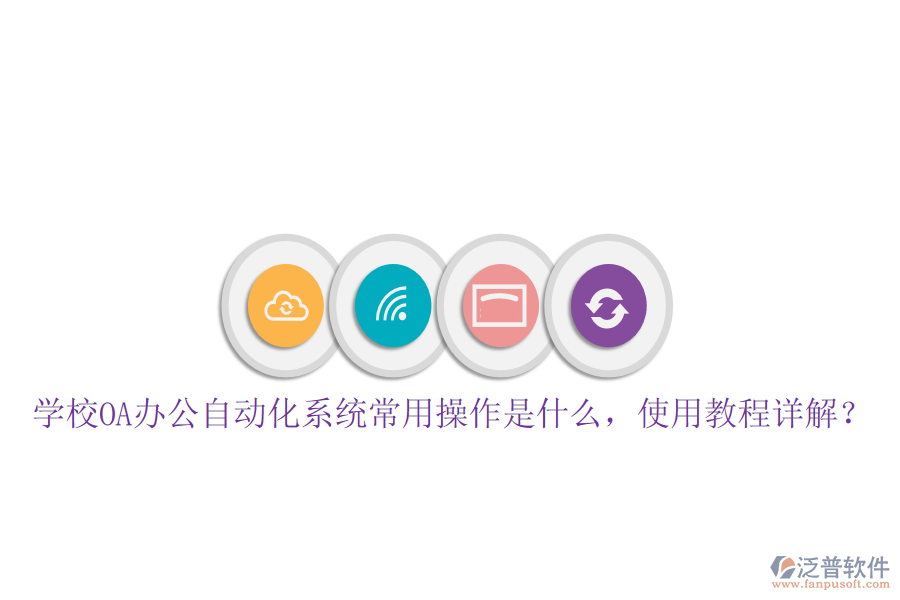  學(xué)校OA辦公自動化系統(tǒng)常用操作是什么，使用教程詳解？