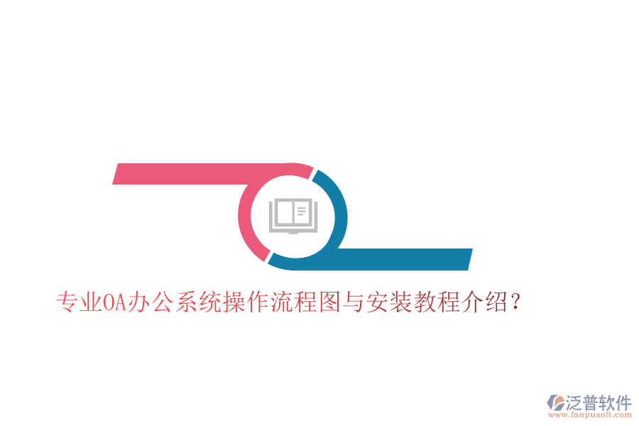  專業(yè)OA辦公系統(tǒng)操作流程圖與安裝教程介紹？
