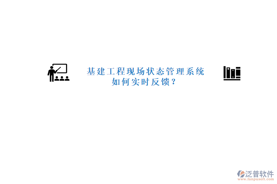 基建工程現(xiàn)場(chǎng)狀態(tài)管理系統(tǒng)如何實(shí)時(shí)反饋?