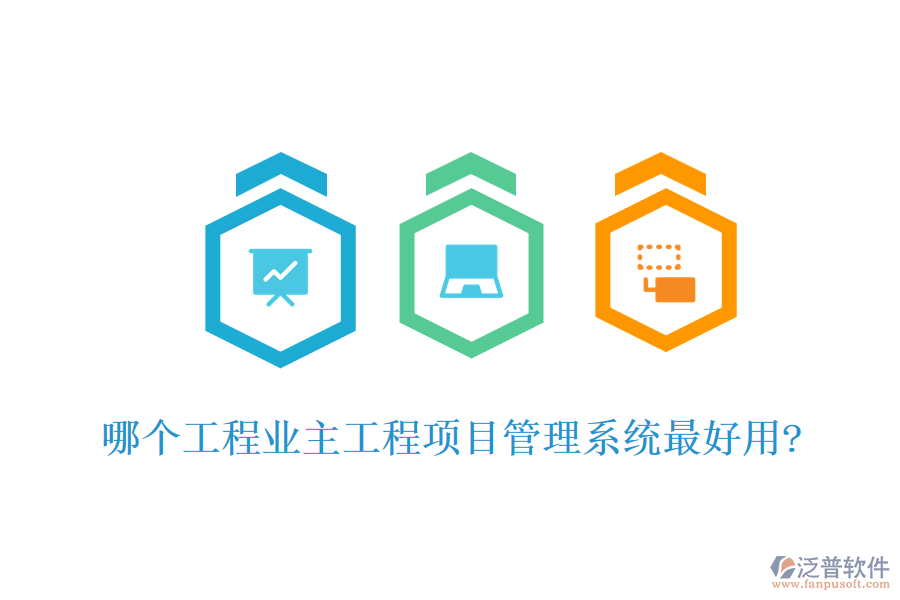 哪個工程業(yè)主工程項目管理系統(tǒng)最好用?