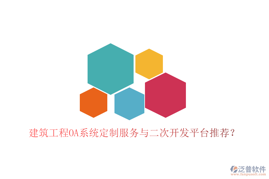  建筑工程O(píng)A系統(tǒng)定制服務(wù)與二次開(kāi)發(fā)平臺(tái)推薦？