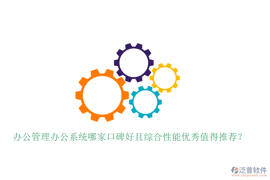  辦公管理辦公系統(tǒng)哪家口碑好且綜合性能優(yōu)秀值得推薦？