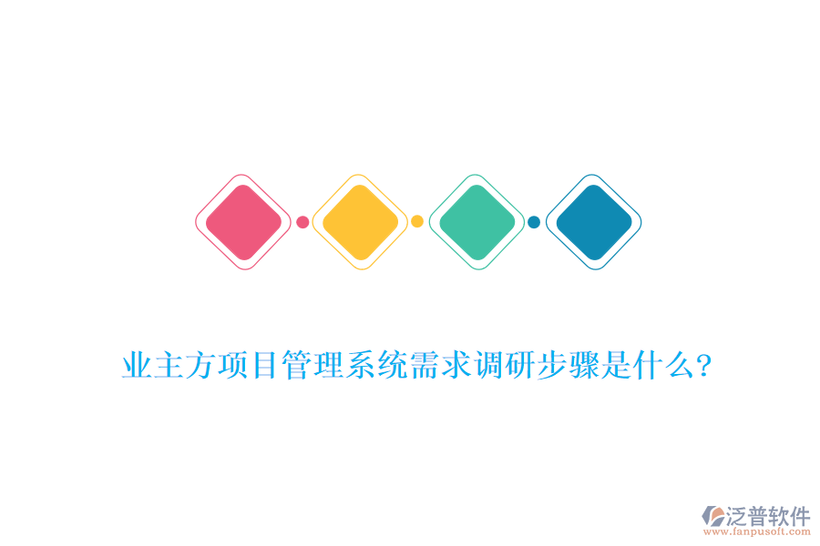 業(yè)主方項(xiàng)目管理系統(tǒng)需求調(diào)研步驟是什么?