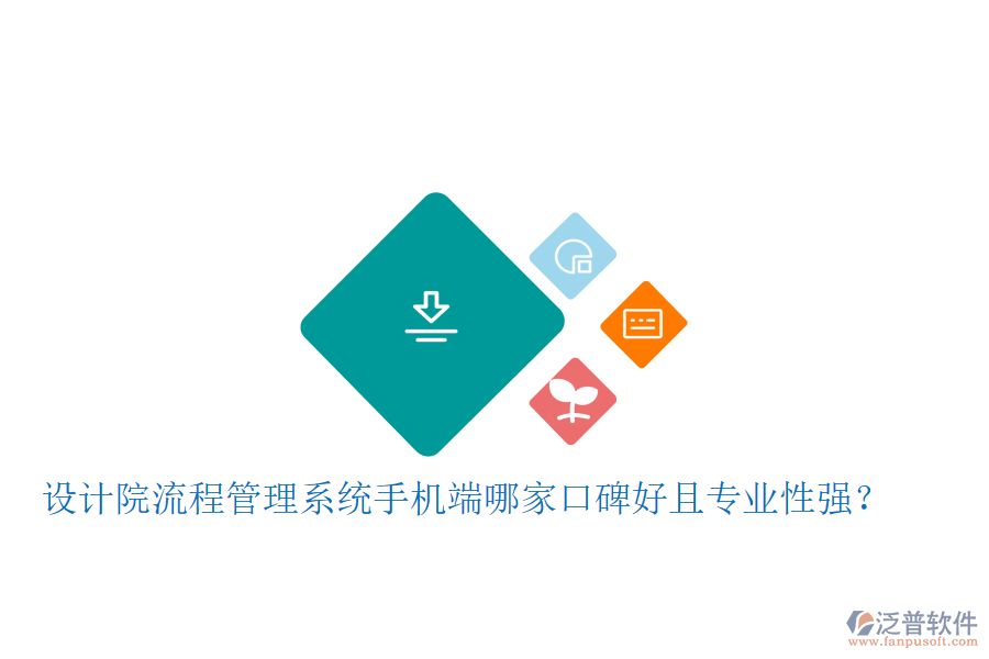  設(shè)計院流程管理系統(tǒng)手機端哪家口碑好且專業(yè)性強？