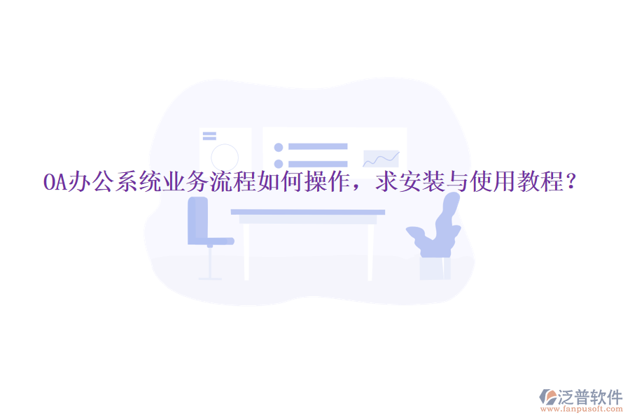  OA辦公系統(tǒng)業(yè)務(wù)流程如何操作，求安裝與使用教程？