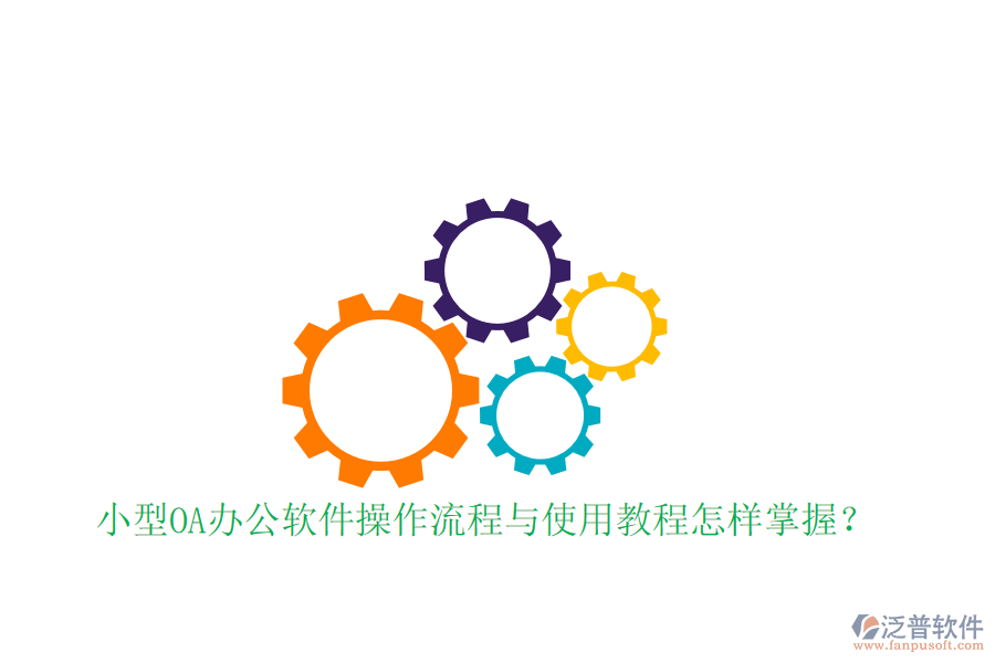  小型OA辦公軟件操作流程與使用教程怎樣掌握？